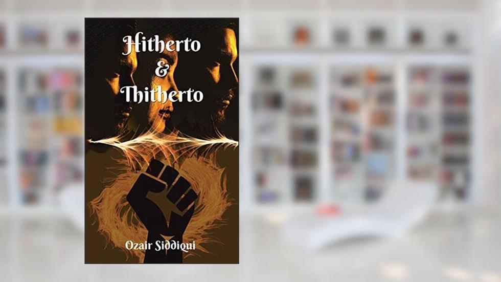 Hitherto & Thitherto, written by Ozair Siddiqui