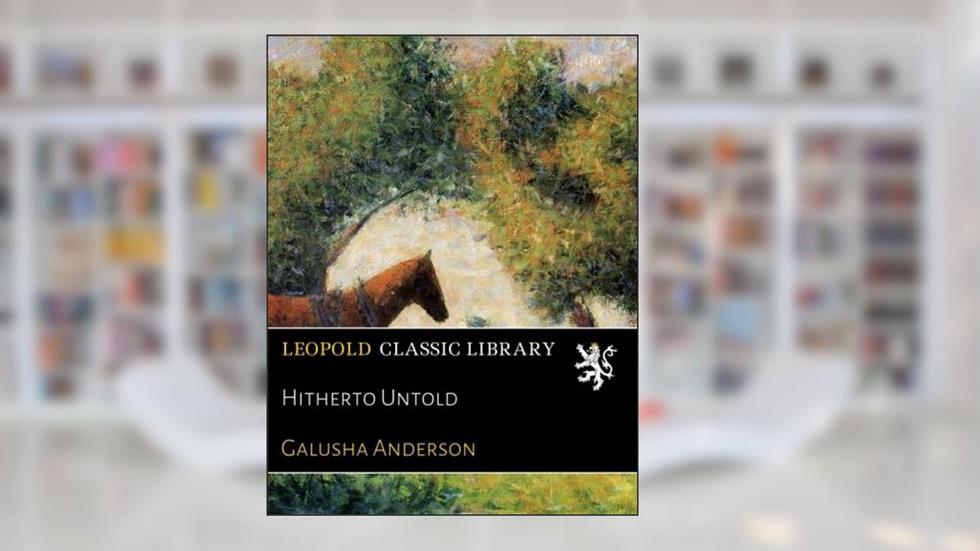 Hitherto Untold, written by Galusha Anderson