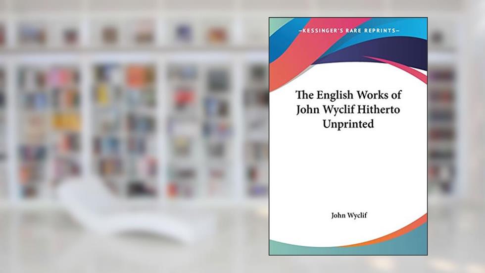 The English Works of John Wyclif Hitherto Unprinted, written by John Wyclif
