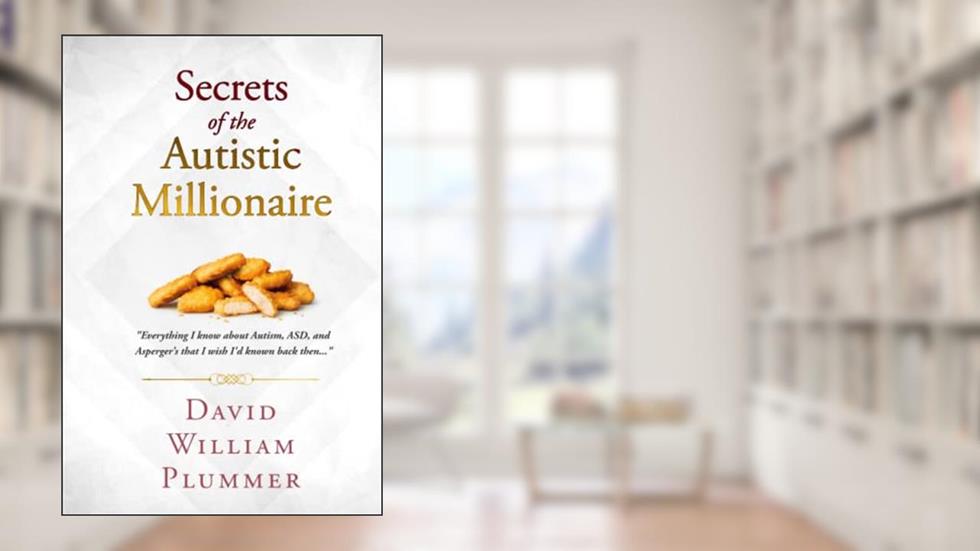 Secrets of the Autistic Millionaire: Everything I know now about Autism and Asperger's that I wish I'd known then. (Optimistic Autism), written by David William Plummer