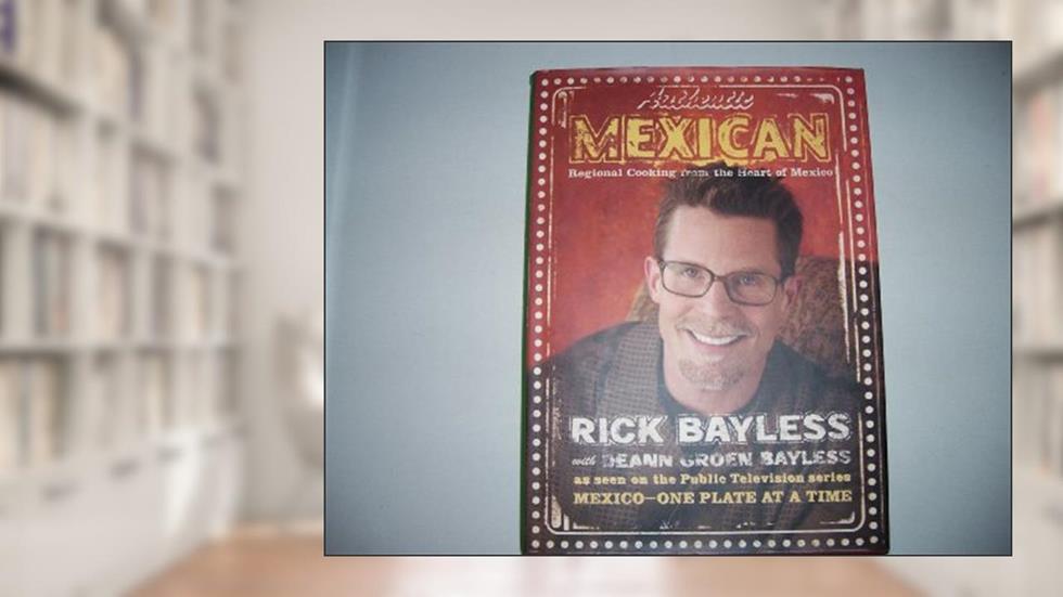 Authentic Mexican: Regional Cooking from the Heart of Mexico, written by Rick Bayless; Deann Groen Bayless