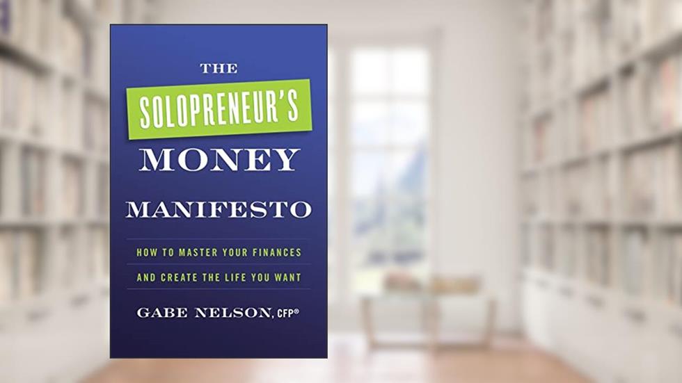 The Solopreneur's Money Manifesto: How to Master Your Finances and Create the Life You Want, written by Gabe Nelson