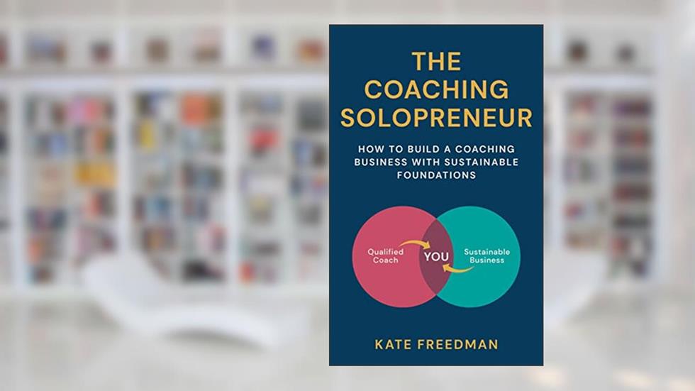 The Coaching Solopreneur: How to build a coaching business with sustainable foundations, written by Kate Freedman