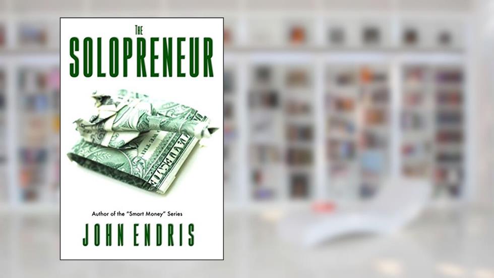 The Solopreneur: Your Guide To Running A One Person Business: (For Authors, Artists, Freelancers, and Hustlers) Book 1, written by John Endris