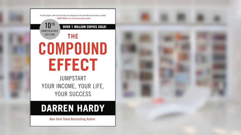 The Compound Effect (10th Anniversary Edition): Jumpstart Your Income, Your Life, Your Success, written by Darren Hardy