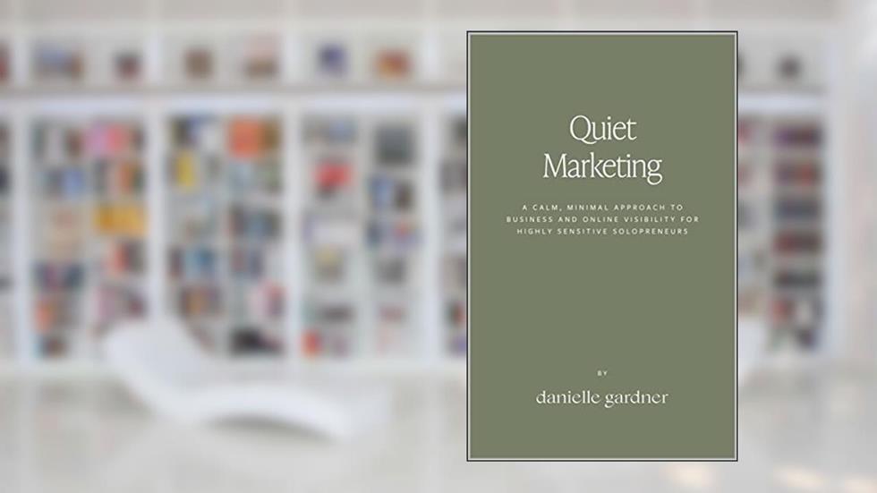Quiet Marketing: A Calm, Minimal Approach to Business and Online Visibility for Highly Sensitive Solopreneurs, written by Danielle Gardner