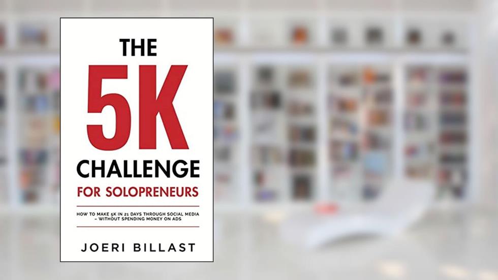 The 5K Challenge for Solopreneurs: How To Make 5K in 21 Days through Social Media - Without Spending Money on Ads, written by Joeri Billast