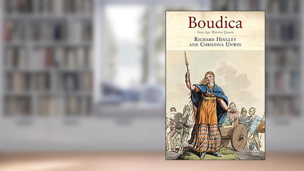 Boudica: Iron Age Warrior Queen, written by Richard Hingley; Christina Unwin