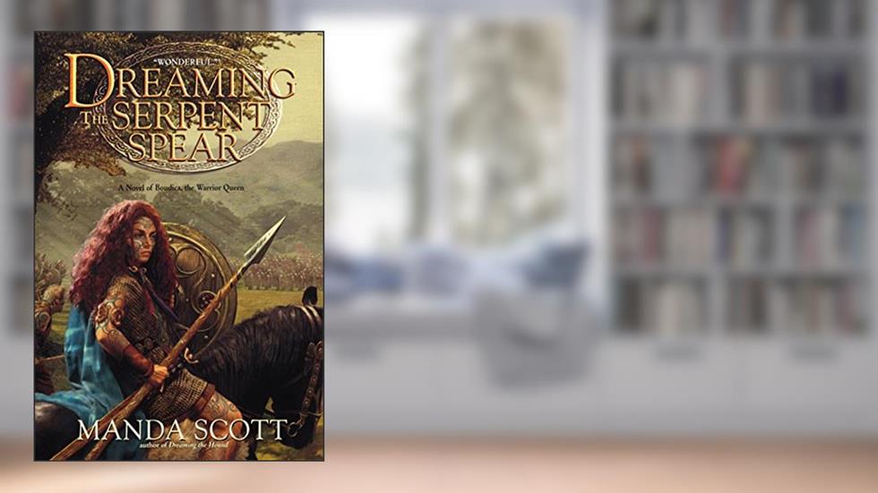 Dreaming the Serpent-Spear: A Novel of Boudica, The Warrior Queen, written by Manda Scott