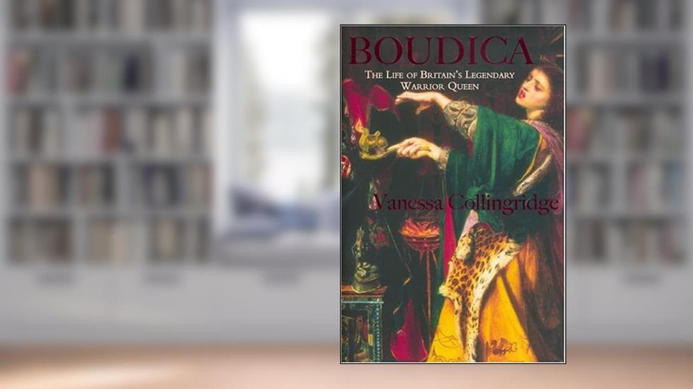 Boudica: The Life and Legends of Britain's Warrior Queen, written by Vanessa Collingridge