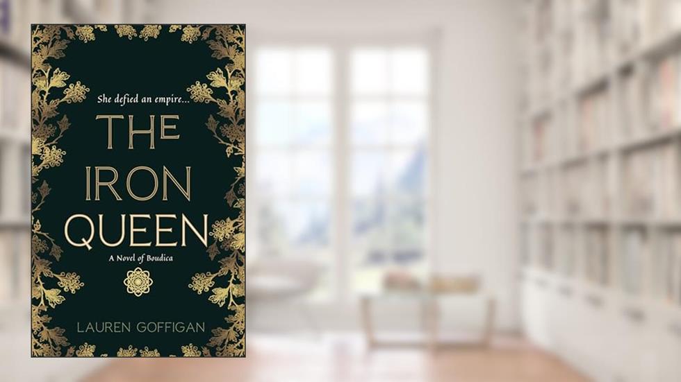 The Iron Queen: A Novel of Boudica (Celtic Queens Collection Book 2), written by Lauren Goffigan