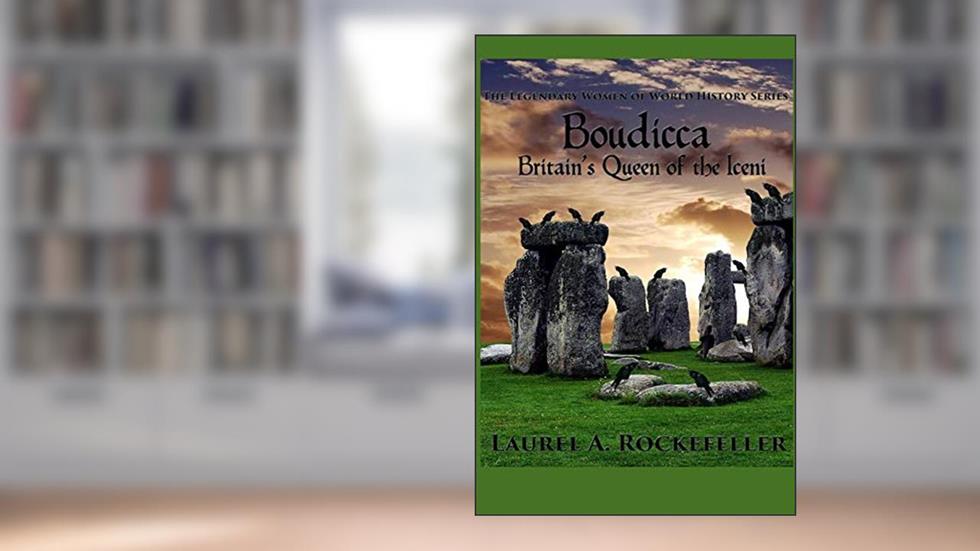 Boudicca: Britain's Queen of the Iceni (The Legendary Women of World History), written by Laurel A. Rockefeller