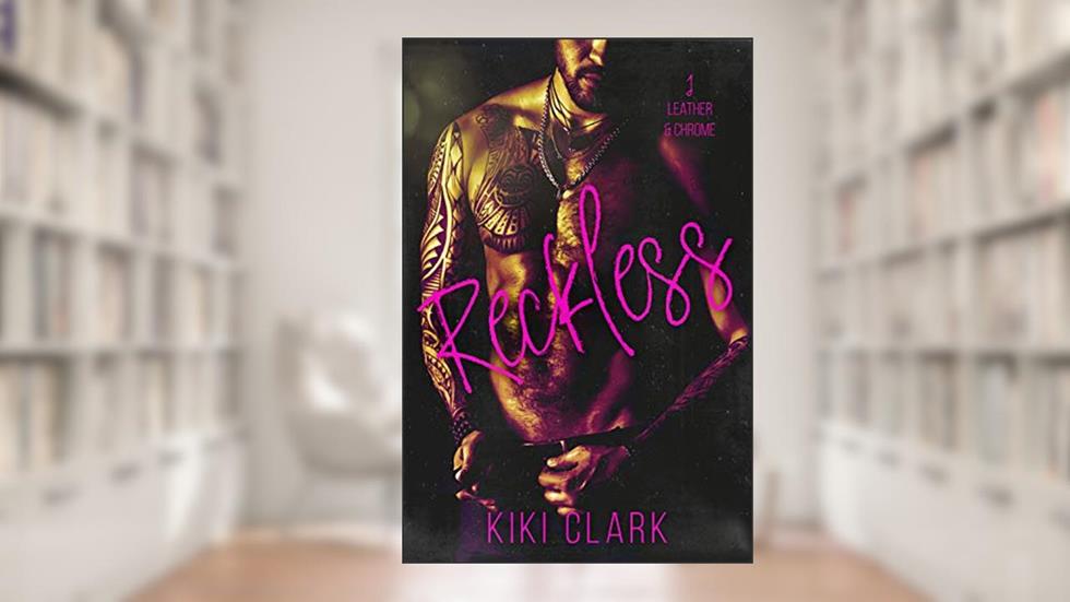 Reckless (Leather & Chrome Book 1), written by Kiki Clark