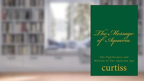 Cover from The Message of Aquaria (Teachings of the Order of Christian Mystics), written by Mrs Harriette Augusta Curtiss; Dr Frank Homer Curtiss