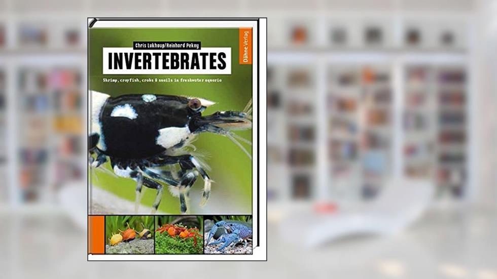 Invertebrates: Shrimp, crayfish, crabs & snails in freshwater aquaria, written by Chris Lukhaup; Reinhard Pekny