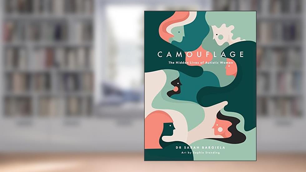 Camouflage: The Hidden Lives of Autistic Women, written by Sarah Bargiela