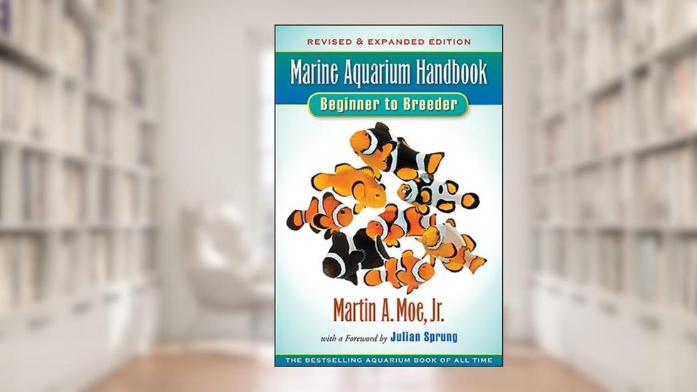 Marine Aquarium Handbook: Beginner to Breeder, written by Martin A. Moe