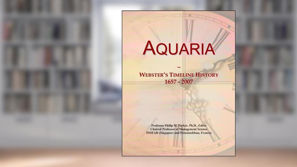Aquaria: Webster's Timeline History, 1657 - 2007, written by Icon Group International