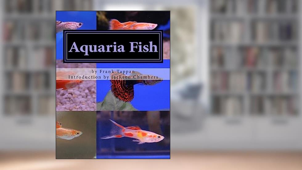 Aquaria Fish: Management and Care of Aquarium Fish, written by Frank Tappan