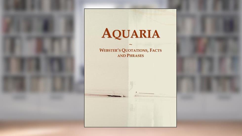 Aquaria: Webster's Quotations, Facts and Phrases, written by Icon Group International