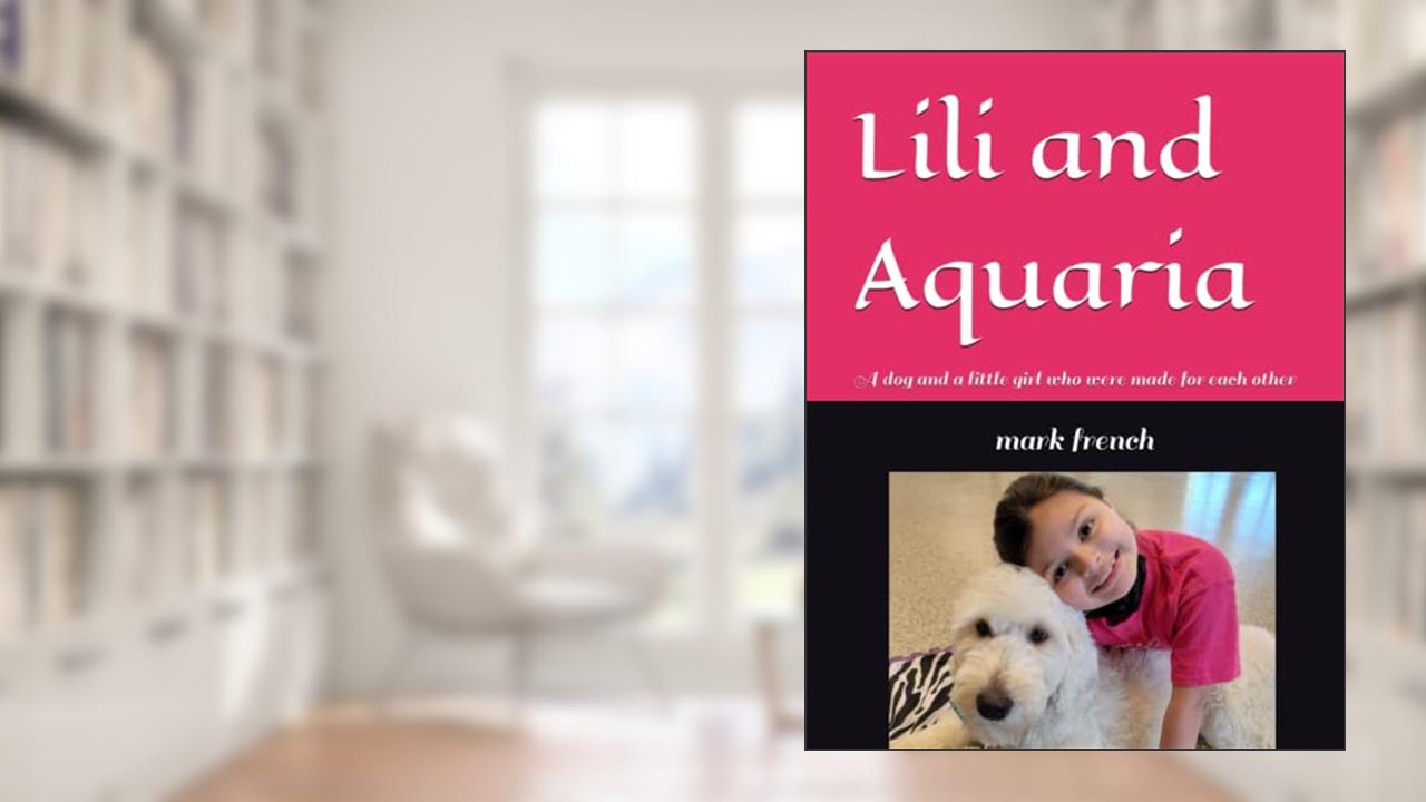 Lili and Aquaria: The story of a little girl and her service dog, written by mark c french