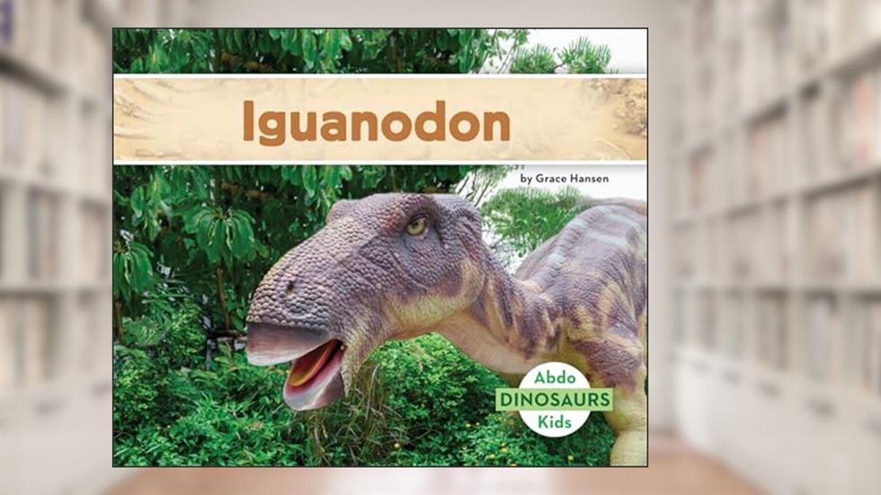Iguanodon (Dinosaurs), written by Grace Hansen