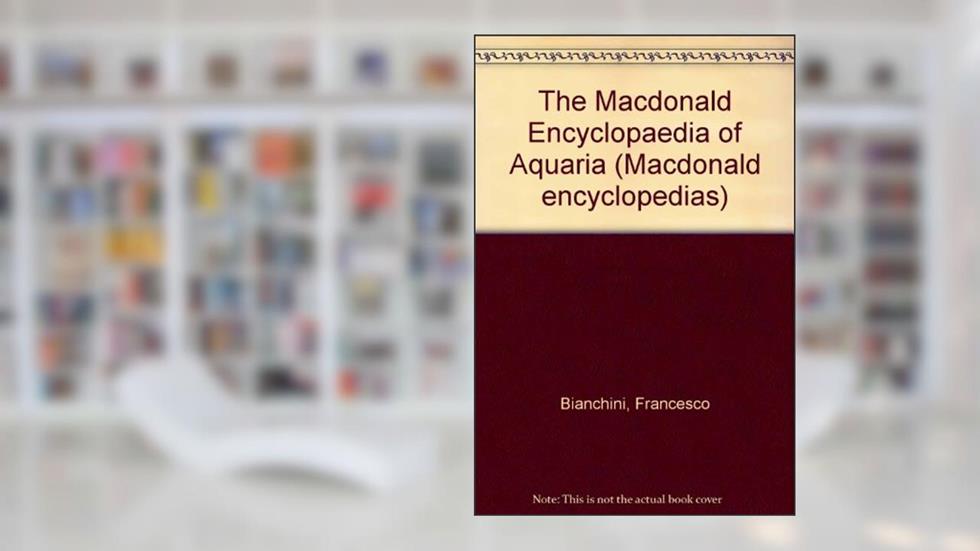 The Macdonald Encyclopedia of Aquaria (Macdonald Encyclopedias), written by Francesco Bianchini