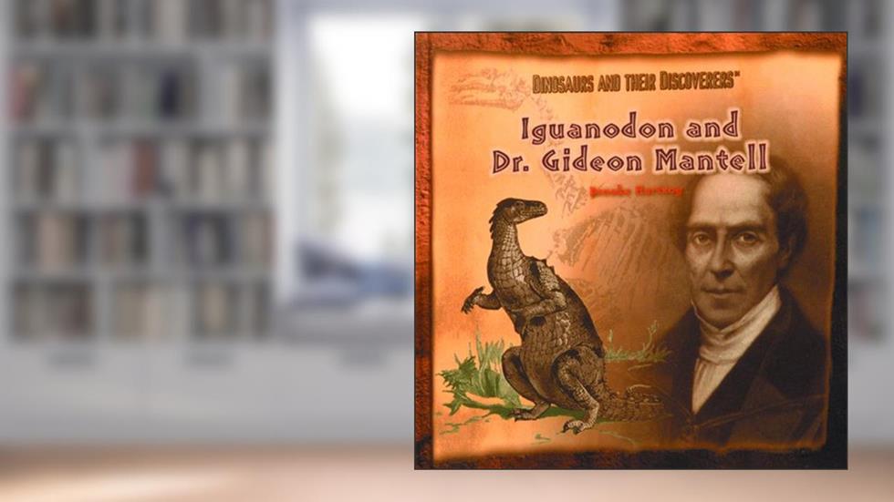 Iguanodon and Dr. Gideon Mantell (Dinosaurs and Their Discoverers), written by Brooke Hartzog