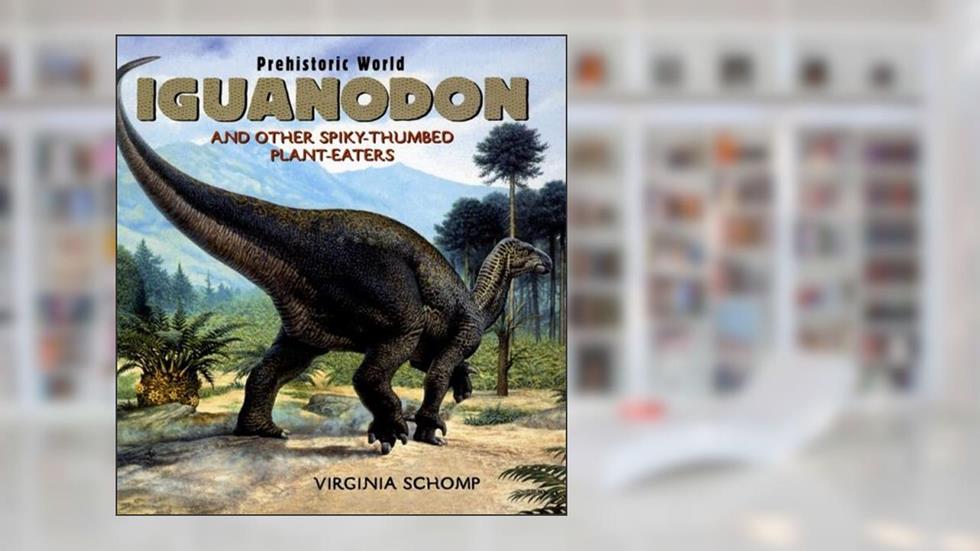 Iguanodon: And Other Spiky-thumbed Plant-eaters (PREHISTORIC WORLD), written by Virginia Schomp