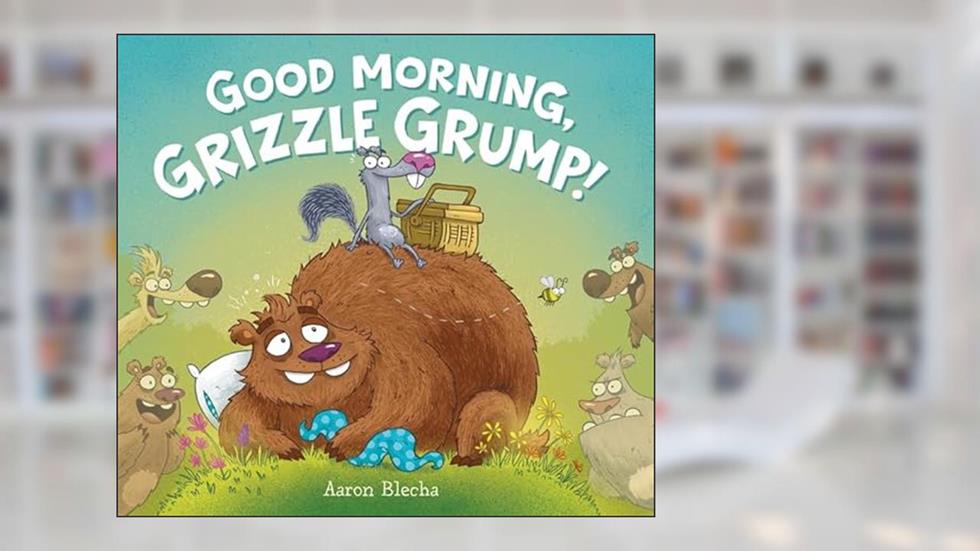 Good Morning, Grizzle Grump!, written by Aaron Blecha