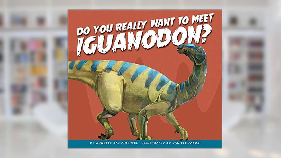 Do You Really Want to Meet Iguanodon? (Do You Really Want to Meet a Dinosaur?), written by Annette Bay Pimentel