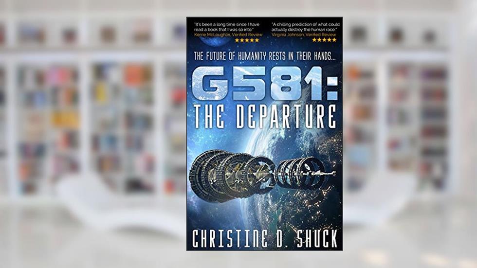 G581: The Departure: a viral outbreak destroys humanity while saboteur on board spaceship threatens mission sci-fi thriller (Gliese 581g Book 1), written by Christine Shuck