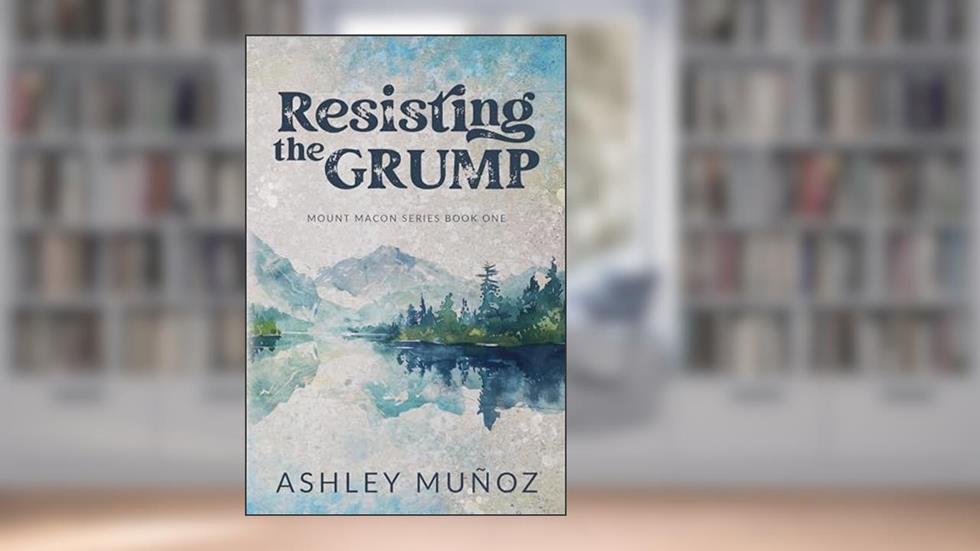 Resisting the Grump: A Grumpy Sunshine Romance (Mount Macon Book 1), written by Ashley Munoz