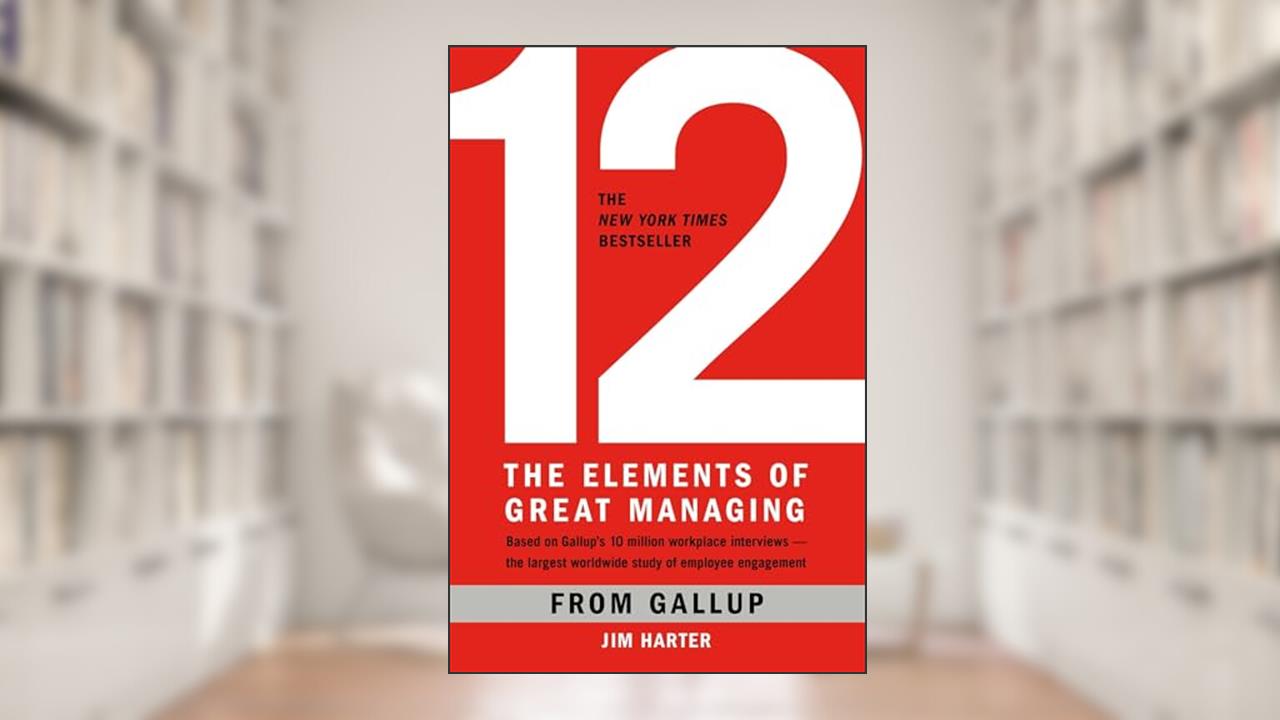 12: The Elements of Great Managing, written by Gallup; James K. Harter Ph.D.