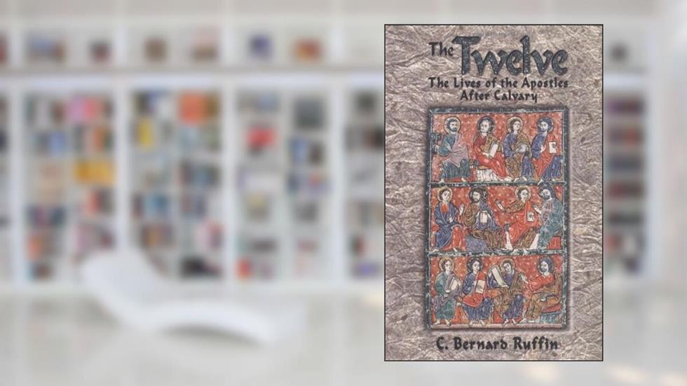 The Twelve: The Lives of the Apostles After Calvary, written by C. Bernard Ruffin