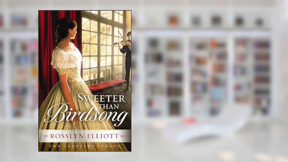 Sweeter than Birdsong (Saddler's Legacy, 2), written by Rosslyn Elliott