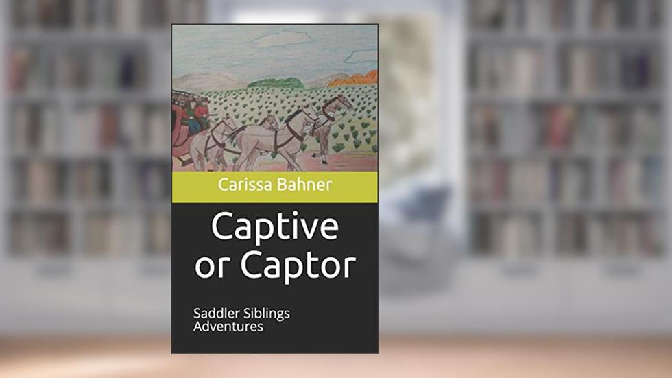 Captive or Captor: Saddler Siblings Adventures (Saddler Sibling Adventures), written by Carissa Noelle Bahner