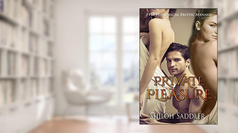 Private Pleasure (FFM Historical Erotic Menage), written by Shiloh Saddler
