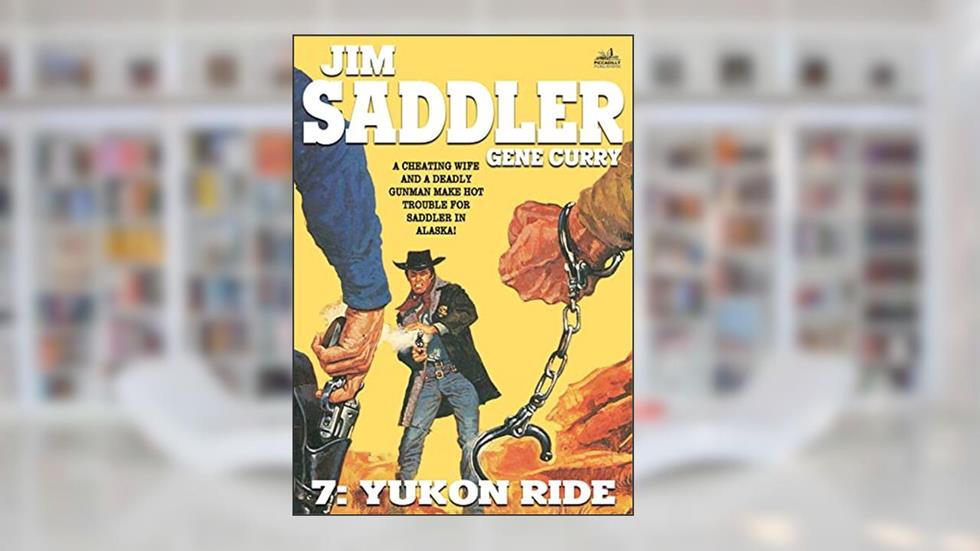 Jim Saddler 7: Yukon Ride (A Jim Saddler Western), written by Gene Curry