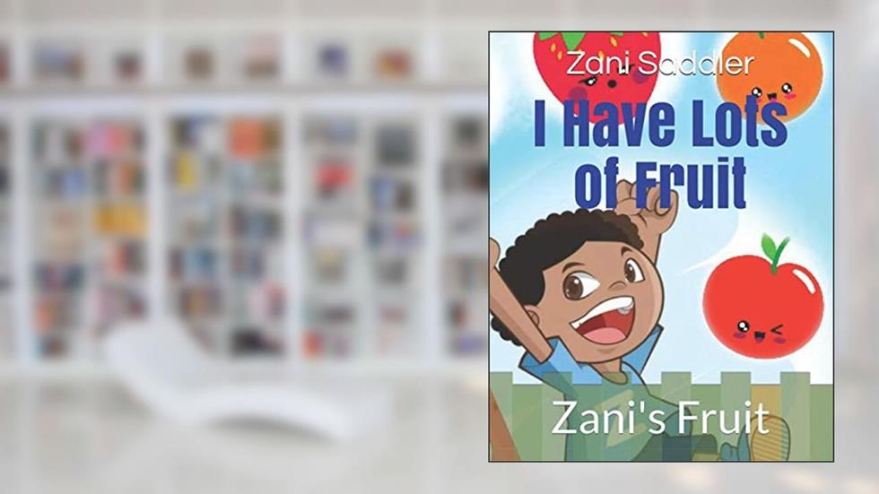 I Have Lots of Fruit: Zani's Fruit, written by Zani  Michael Saddler; Zani Michael Saddler