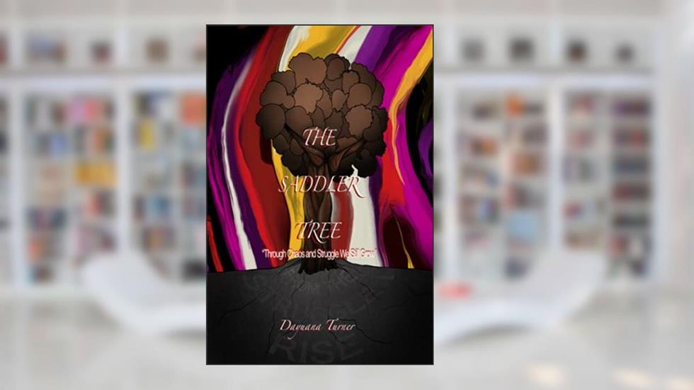 The Saddler Tree: Through Chaos and Struggles We Still Grow., written by Dayuana C Turner