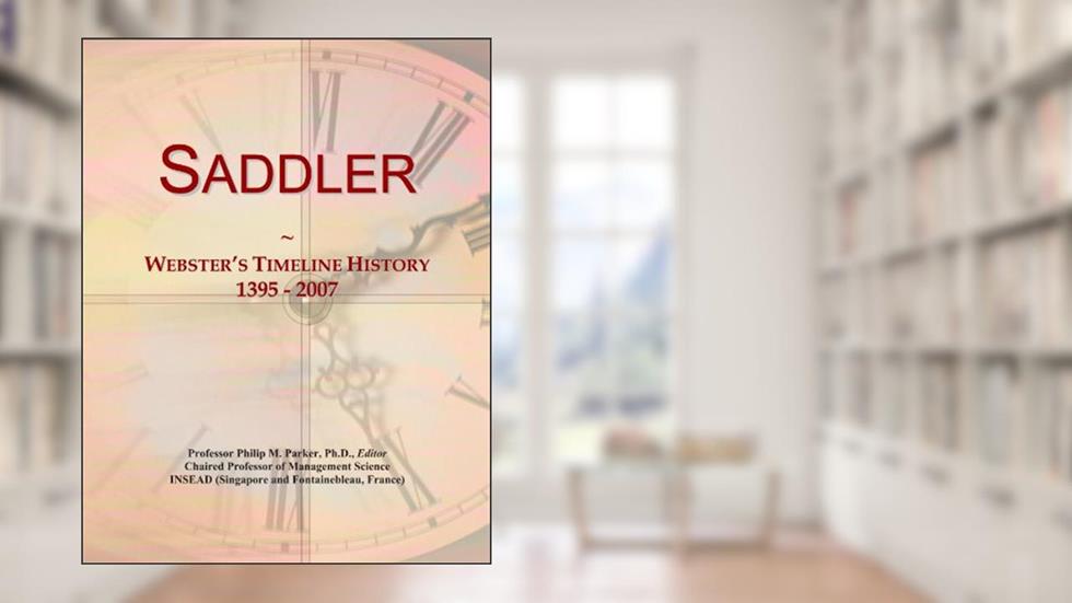 Saddler: Webster's Timeline History, 1395 - 2007, written by Icon Group International