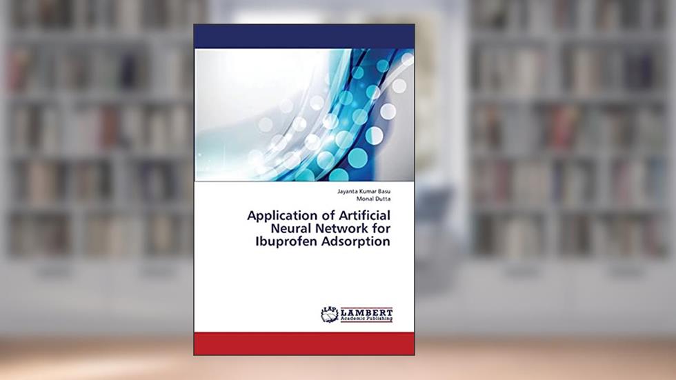 Application of Artificial Neural Network for Ibuprofen Adsorption, written by Jayanta Kumar Basu; Monal Dutta