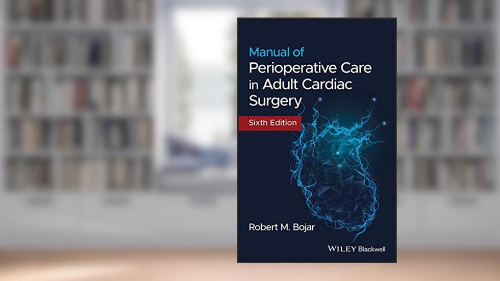 Manual of Perioperative Care in Adult Cardiac Surgery, written by Robert M. Bojar