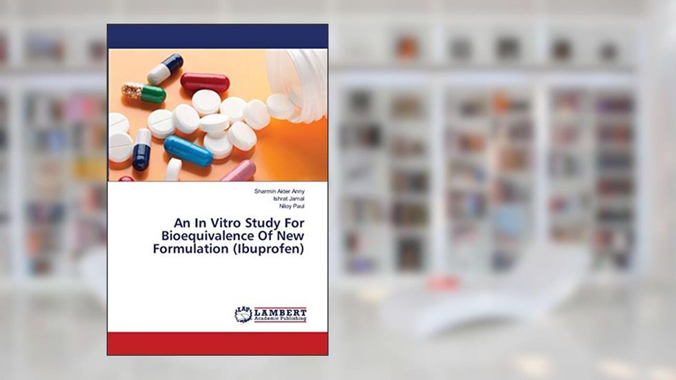 An In Vitro Study For Bioequivalence Of New Formulation (Ibuprofen), written by Sharmin Akter Anny; Ishrat Jamal; Niloy Paul
