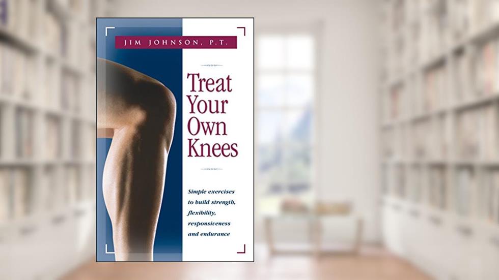 Treat Your Own Knees: Simple Exercises to Build Strength, Flexibility, Responsiveness and Endurance, written by Jim Johnson