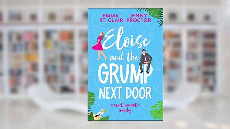 Eloise and the Grump Next Door: A Sweet Romantic Comedy (Oakley Island Romcoms Book 1), written by Jenny Proctor; Emma St. Clair