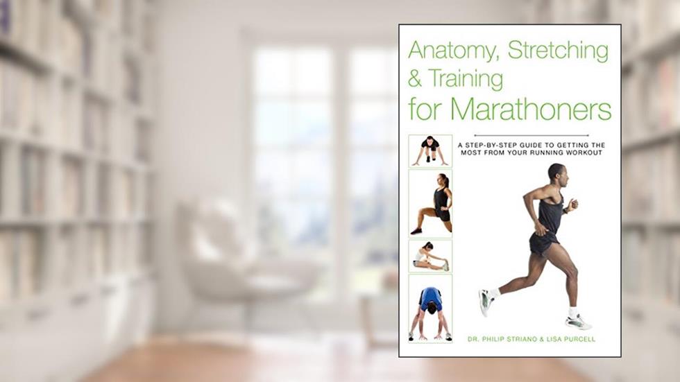 Anatomy, Stretching & Training for Marathoners: A Step-by-Step Guide to Getting the Most from Your Running Workout, written by Philip Striano Dr.; Lisa Purcell