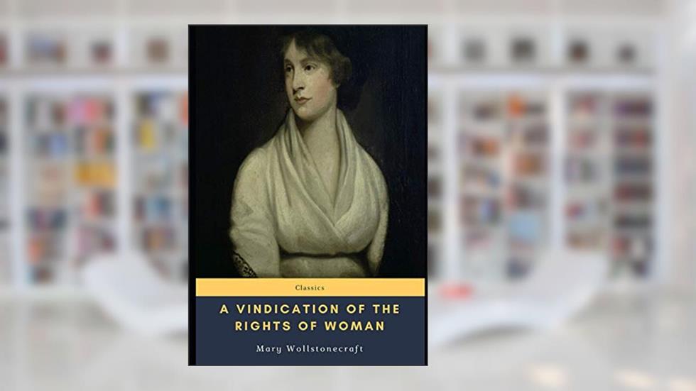 A Vindication of the Rights of Woman, written by Mary Wollstonecraft