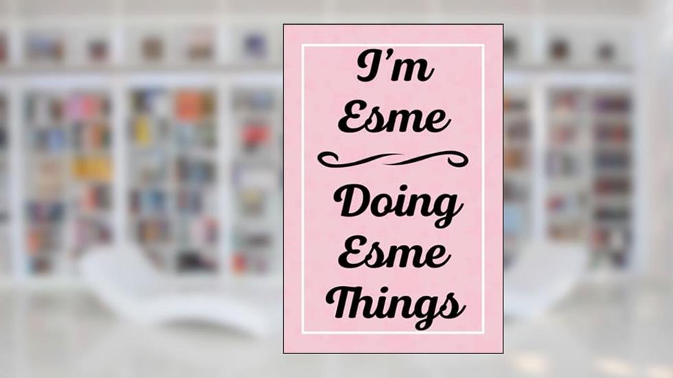 I'm Esme Doing Esme Things: Personalized Sketchbook, Sketch Book for Esme, Perfect for Sketching Drawing Noting and Writing, 120 Pages, 6x9, written by EsmesJardel Publications